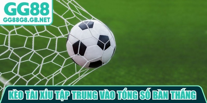 Kèo tài xỉu tập trung vào tổng số bàn thắng hoặc điểm số được tạo ra trong trận 