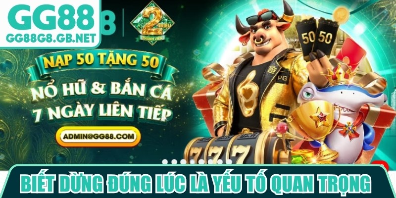 Biết dừng đúng lúc là yếu tố quan trọng trong kinh nghiệm về bờ GG88
